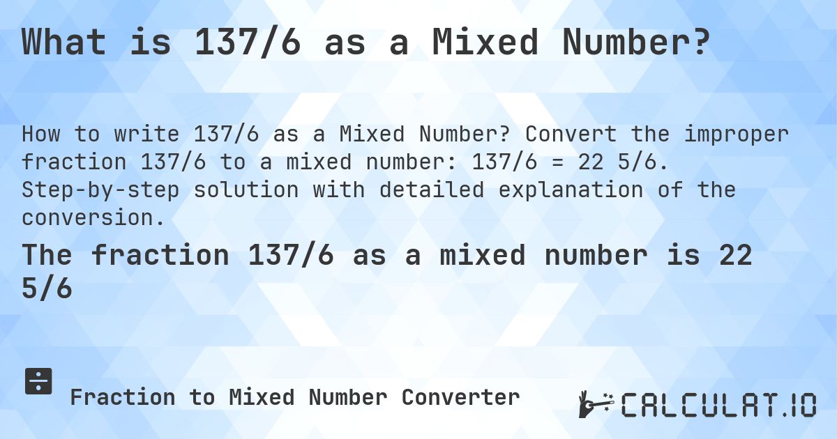 What is 137/6 as a Mixed Number?. Convert the improper fraction 137/6 to a mixed number: 137/6 = 22 5/6. Step-by-step solution with detailed explanation of the conversion.