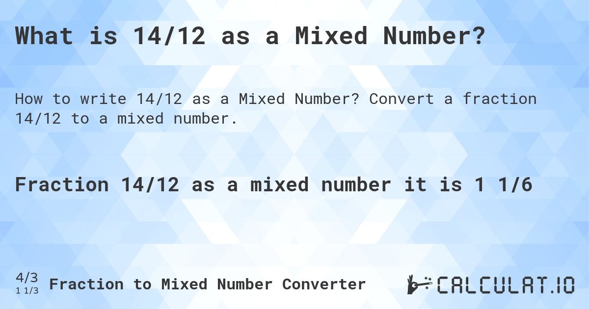 What is 14/12 as a Mixed Number?. Convert a fraction 14/12 to a mixed number.