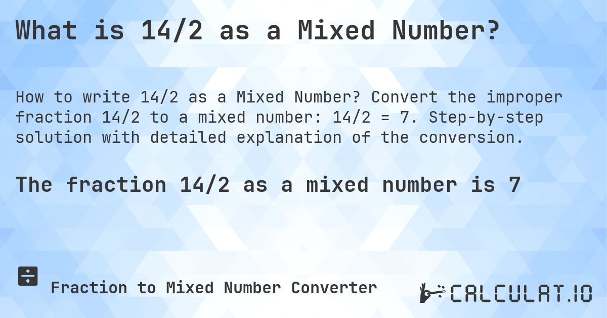What is 14/2 as a Mixed Number?. Convert the improper fraction 14/2 to a mixed number: 14/2 = 7. Step-by-step solution with detailed explanation of the conversion.