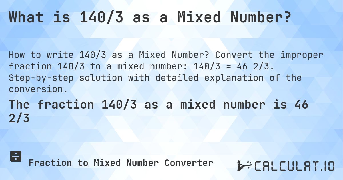 What is 140/3 as a Mixed Number?. Convert the improper fraction 140/3 to a mixed number: 140/3 = 46 2/3. Step-by-step solution with detailed explanation of the conversion.