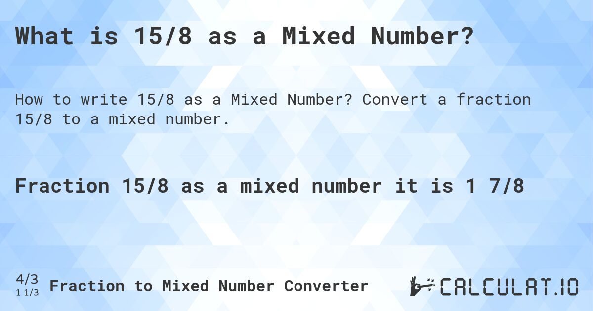 What is 15/8 as a Mixed Number?. Convert a fraction 15/8 to a mixed number.
