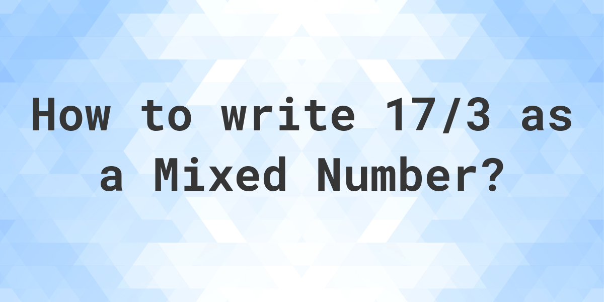 what-is-17-3-as-a-mixed-number-calculatio