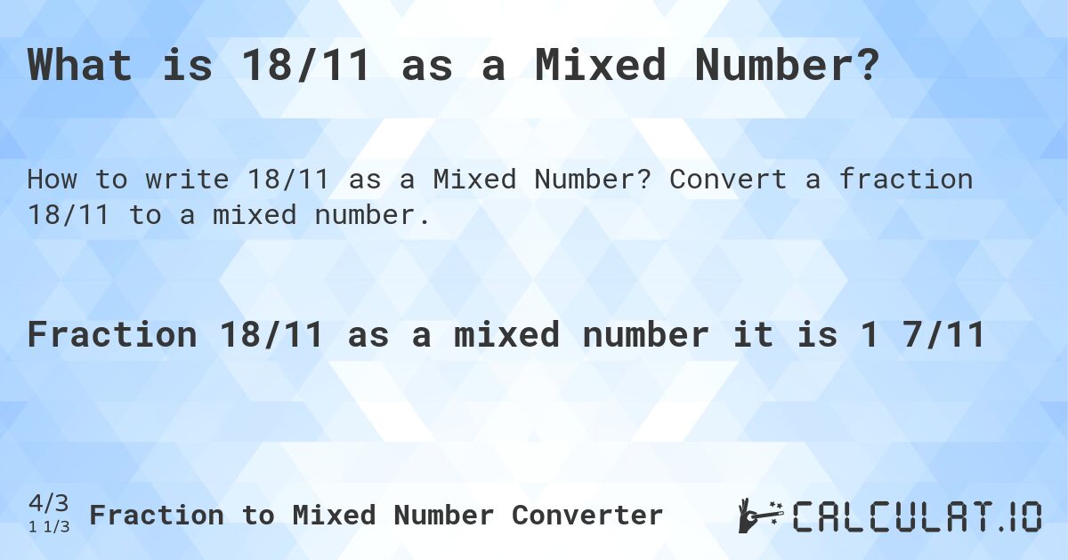 What is 18/11 as a Mixed Number?. Convert a fraction 18/11 to a mixed number.
