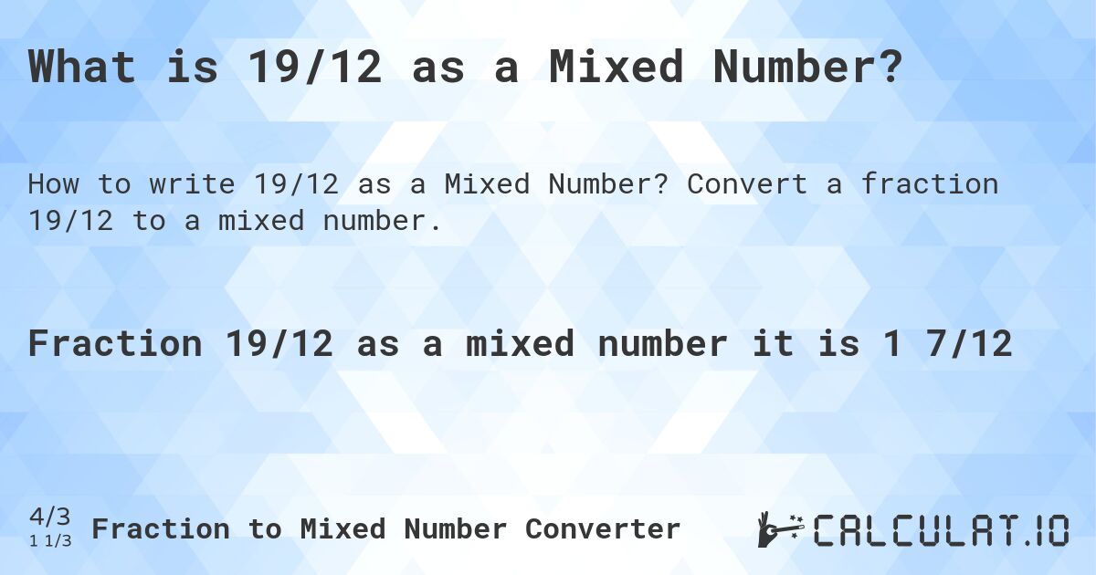 What is 19/12 as a Mixed Number?. Convert a fraction 19/12 to a mixed number.