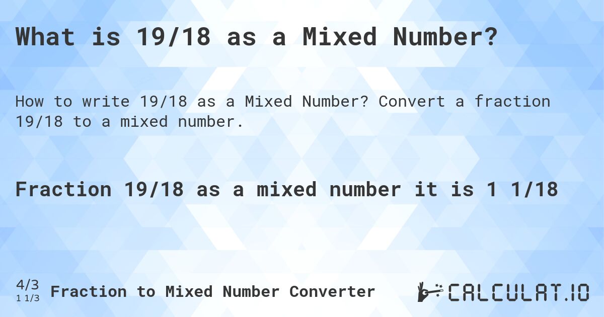 What is 19/18 as a Mixed Number?. Convert a fraction 19/18 to a mixed number.