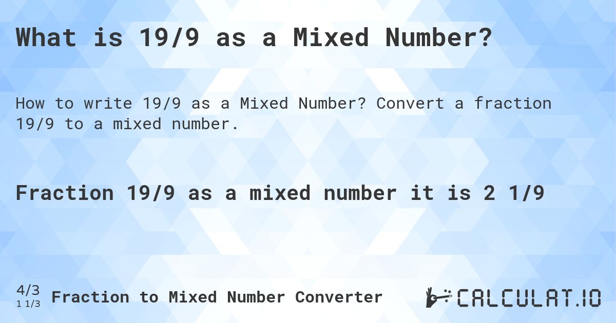 What is 19/9 as a Mixed Number?. Convert a fraction 19/9 to a mixed number.