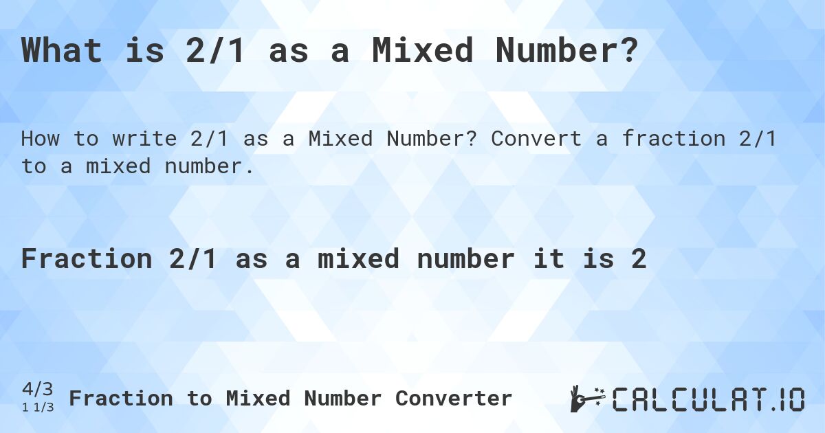 What is 2/1 as a Mixed Number?. Convert a fraction 2/1 to a mixed number.