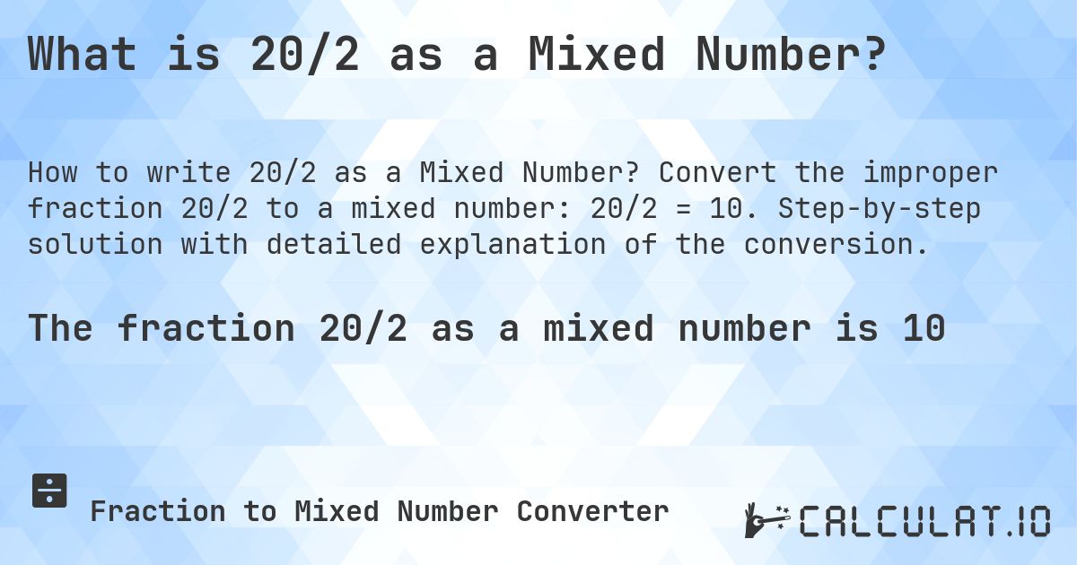 What is 20/2 as a Mixed Number?. Convert the improper fraction 20/2 to a mixed number: 20/2 = 10. Step-by-step solution with detailed explanation of the conversion.