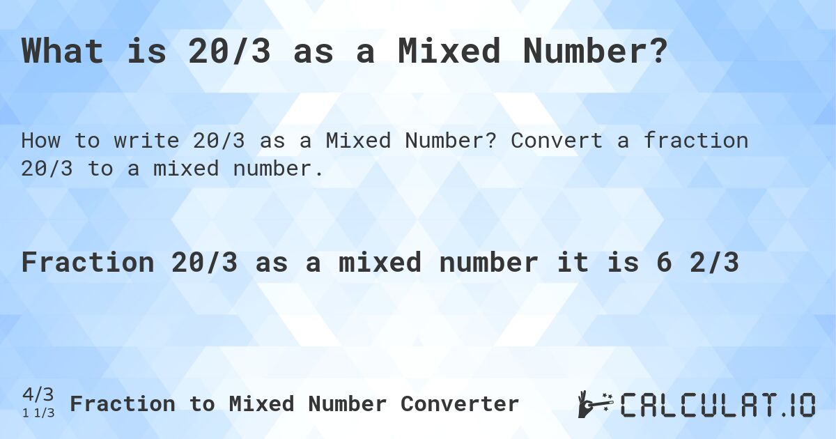 What is 20/3 as a Mixed Number?. Convert a fraction 20/3 to a mixed number.