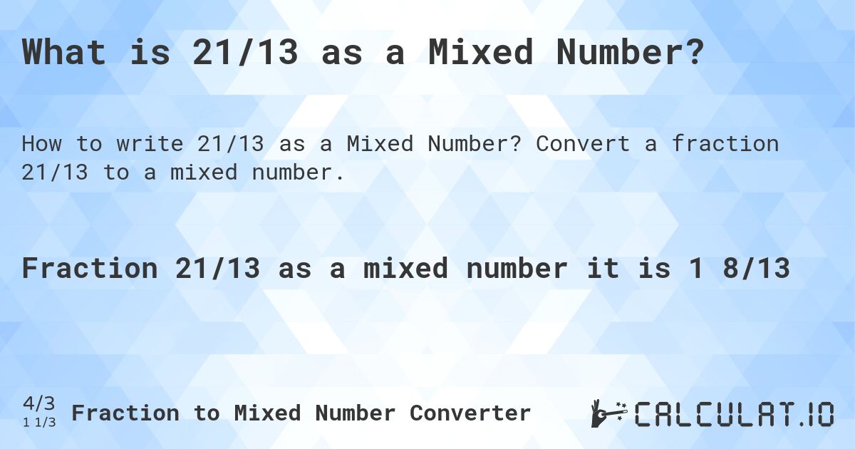 What is 21/13 as a Mixed Number?. Convert a fraction 21/13 to a mixed number.