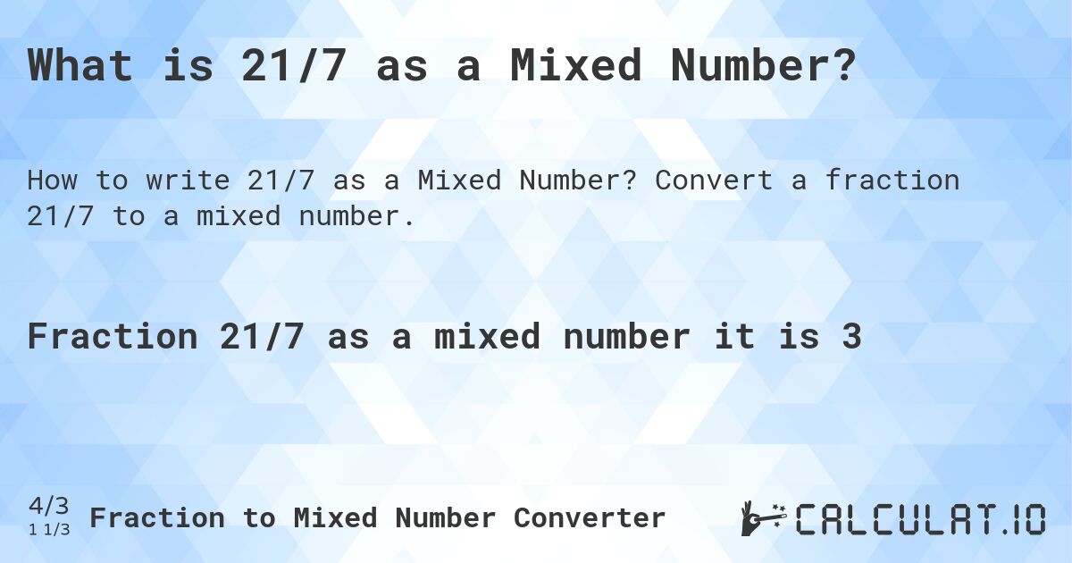 What is 21/7 as a Mixed Number?. Convert a fraction 21/7 to a mixed number.