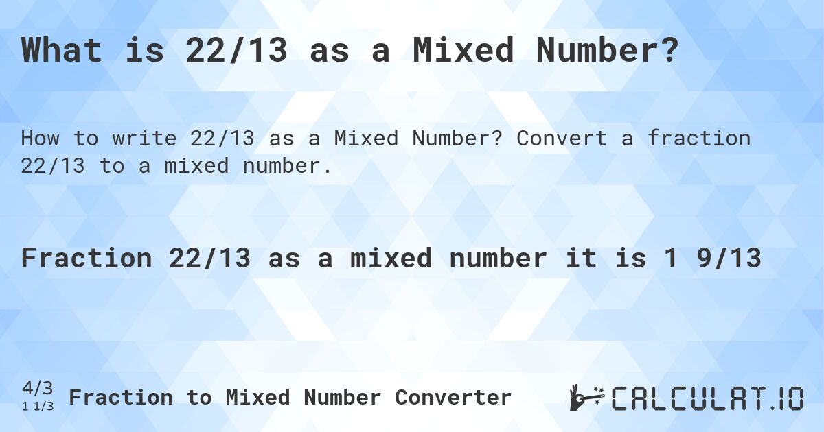 What is 22/13 as a Mixed Number?. Convert a fraction 22/13 to a mixed number.