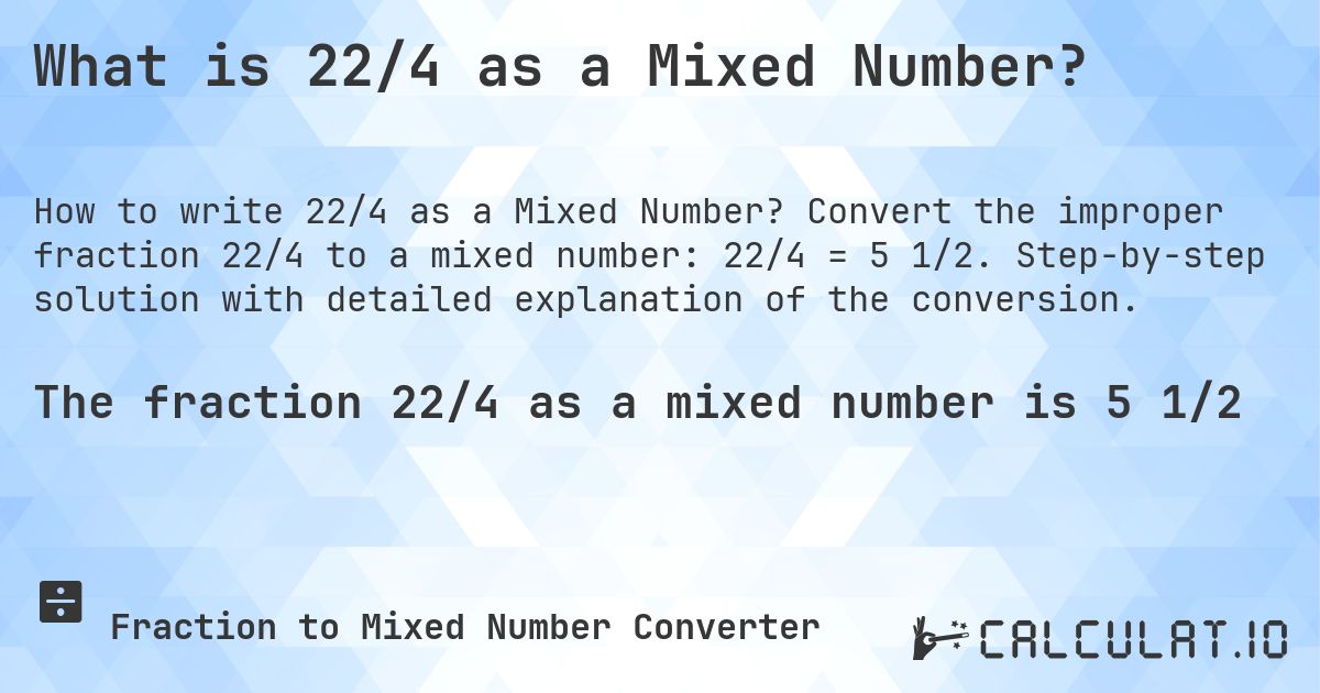 What is 22/4 as a Mixed Number?. Convert the improper fraction 22/4 to a mixed number: 22/4 = 5 1/2. Step-by-step solution with detailed explanation of the conversion.