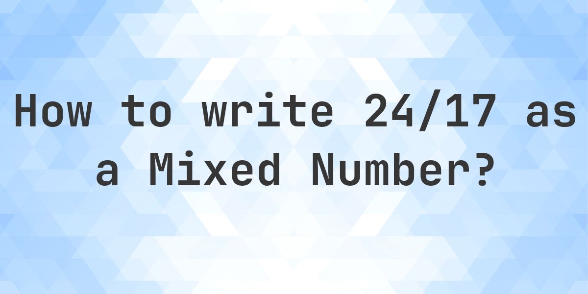 What is 24/17 as a Mixed Number? - Calculatio