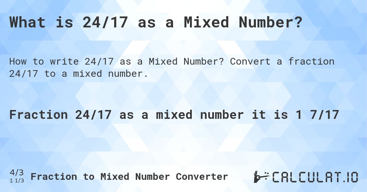 What is 24/17 as a Mixed Number?. Convert a fraction 24/17 to a mixed number.