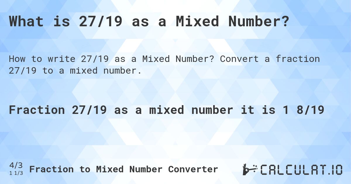 What is 27/19 as a Mixed Number?. Convert a fraction 27/19 to a mixed number.