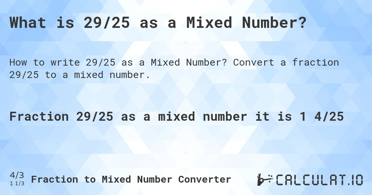 What is 29/25 as a Mixed Number?. Convert a fraction 29/25 to a mixed number.