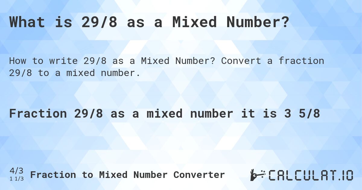 What is 29/8 as a Mixed Number?. Convert a fraction 29/8 to a mixed number.