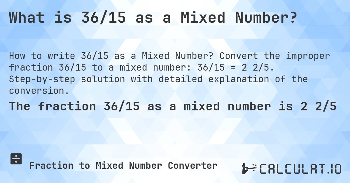 What is 36/15 as a Mixed Number?. Convert the improper fraction 36/15 to a mixed number: 36/15 = 2 2/5. Step-by-step solution with detailed explanation of the conversion.