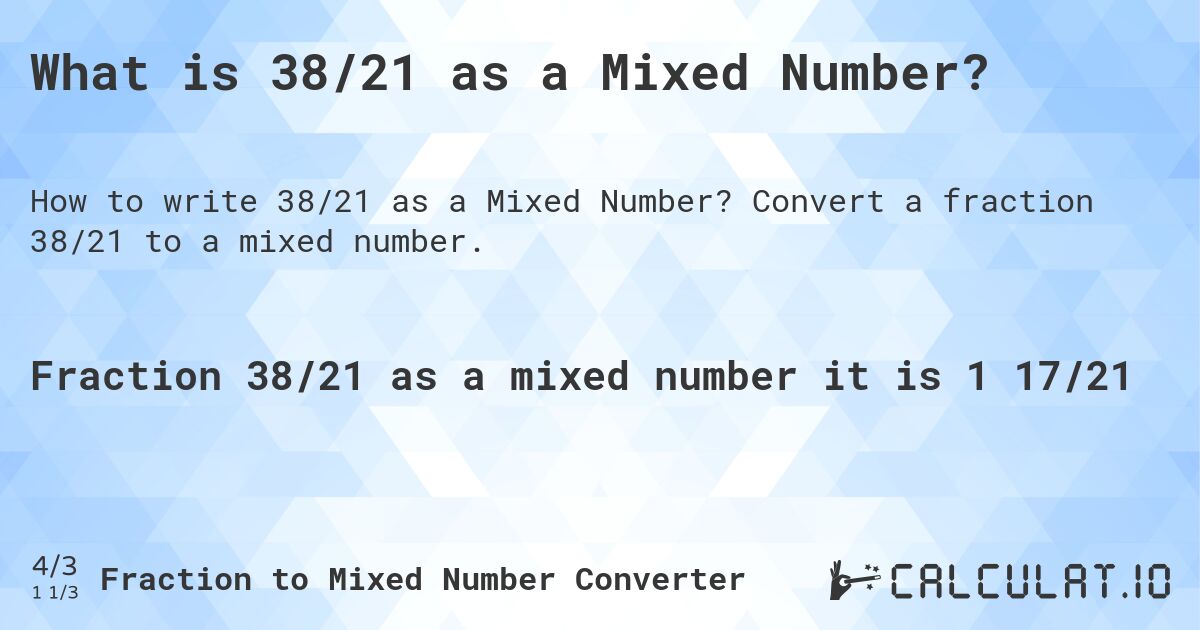 What is 38/21 as a Mixed Number?. Convert a fraction 38/21 to a mixed number.