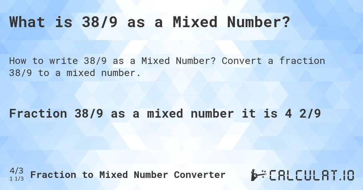 What is 38/9 as a Mixed Number?. Convert a fraction 38/9 to a mixed number.