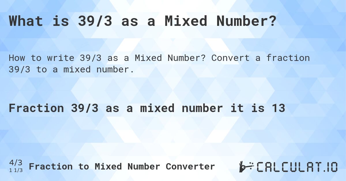 What is 39/3 as a Mixed Number?. Convert a fraction 39/3 to a mixed number.