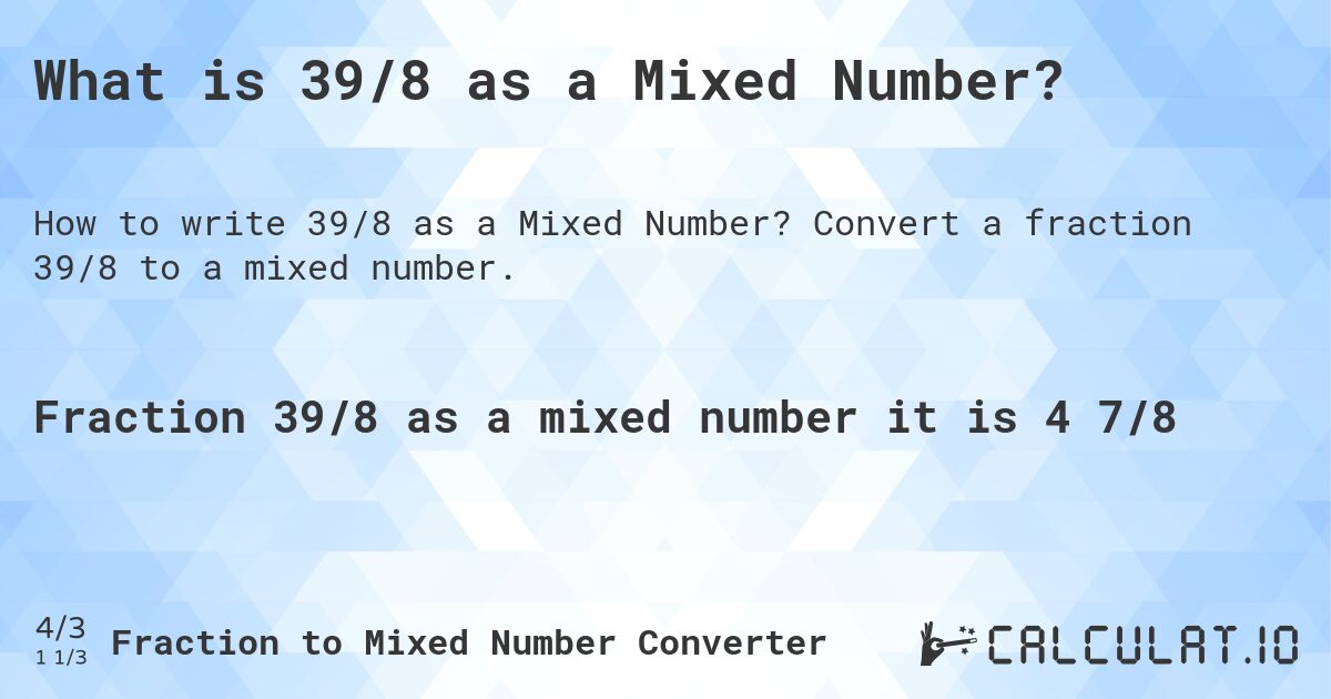 What is 39/8 as a Mixed Number?. Convert a fraction 39/8 to a mixed number.