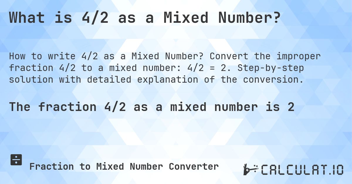What is 4/2 as a Mixed Number?. Convert the improper fraction 4/2 to a mixed number: 4/2 = 2. Step-by-step solution with detailed explanation of the conversion.