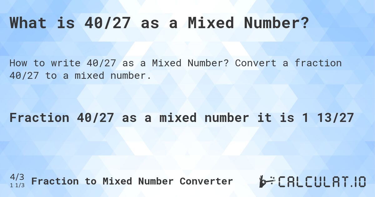 What is 40/27 as a Mixed Number?. Convert a fraction 40/27 to a mixed number.