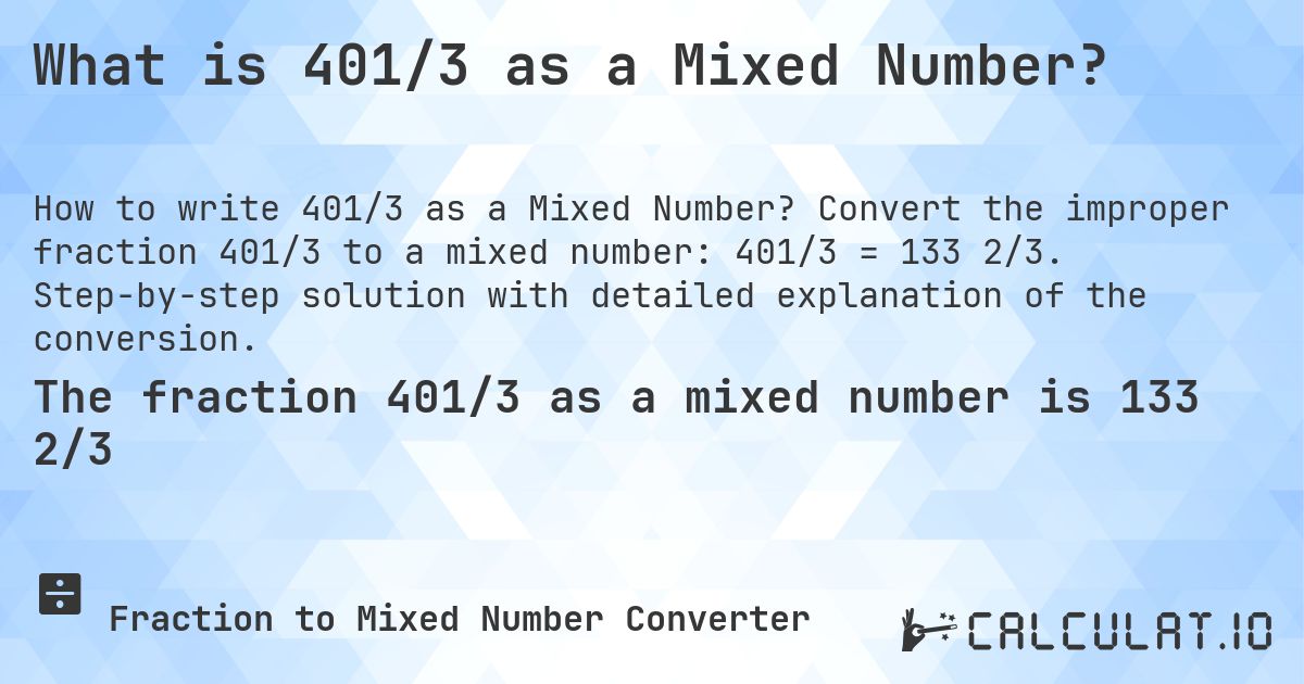What is 401/3 as a Mixed Number?. Convert the improper fraction 401/3 to a mixed number: 401/3 = 133 2/3. Step-by-step solution with detailed explanation of the conversion.