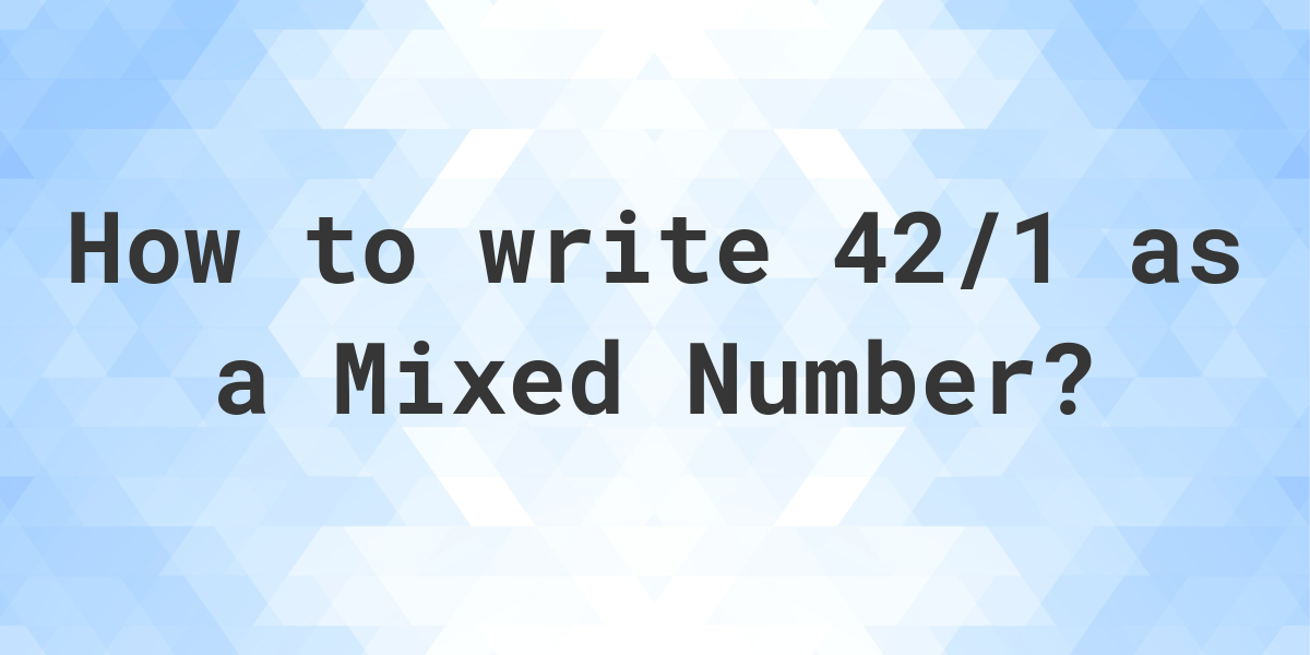 What Is 42 1 As A Mixed Number Calculatio