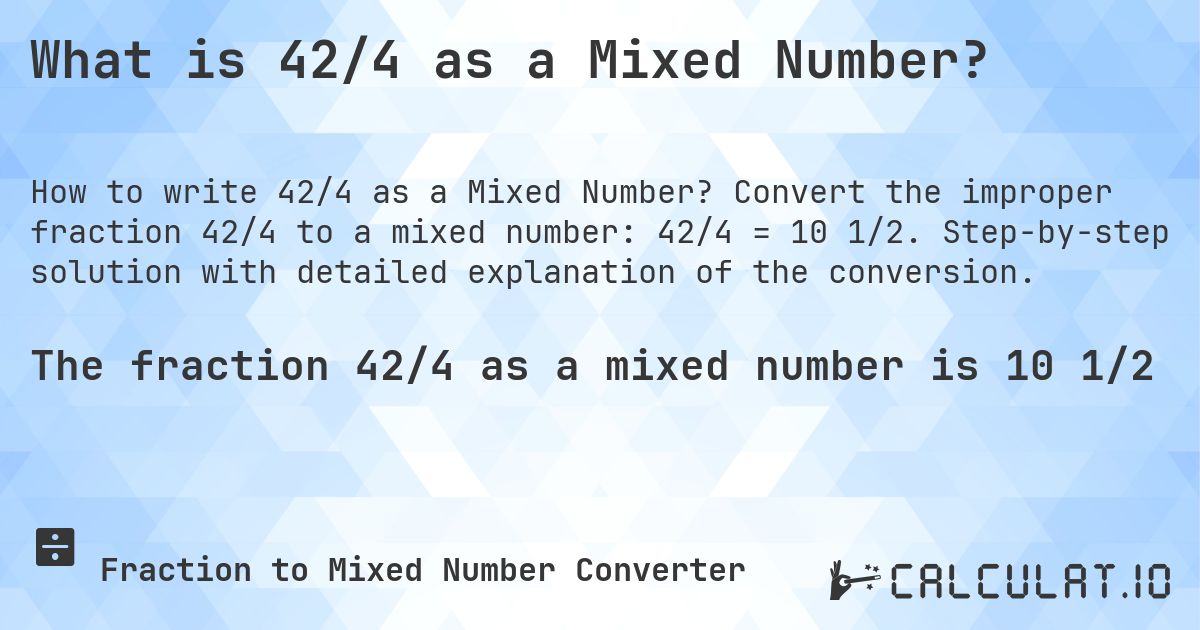 What is 42/4 as a Mixed Number?. Convert the improper fraction 42/4 to a mixed number: 42/4 = 10 1/2. Step-by-step solution with detailed explanation of the conversion.