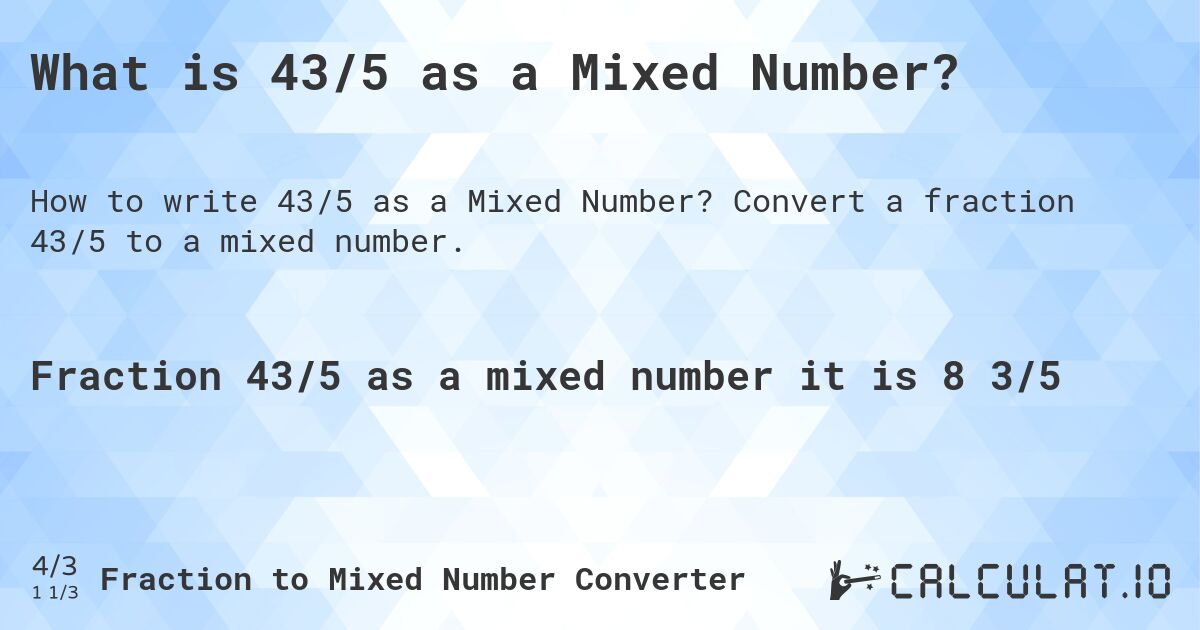 What is 43/5 as a Mixed Number?. Convert a fraction 43/5 to a mixed number.