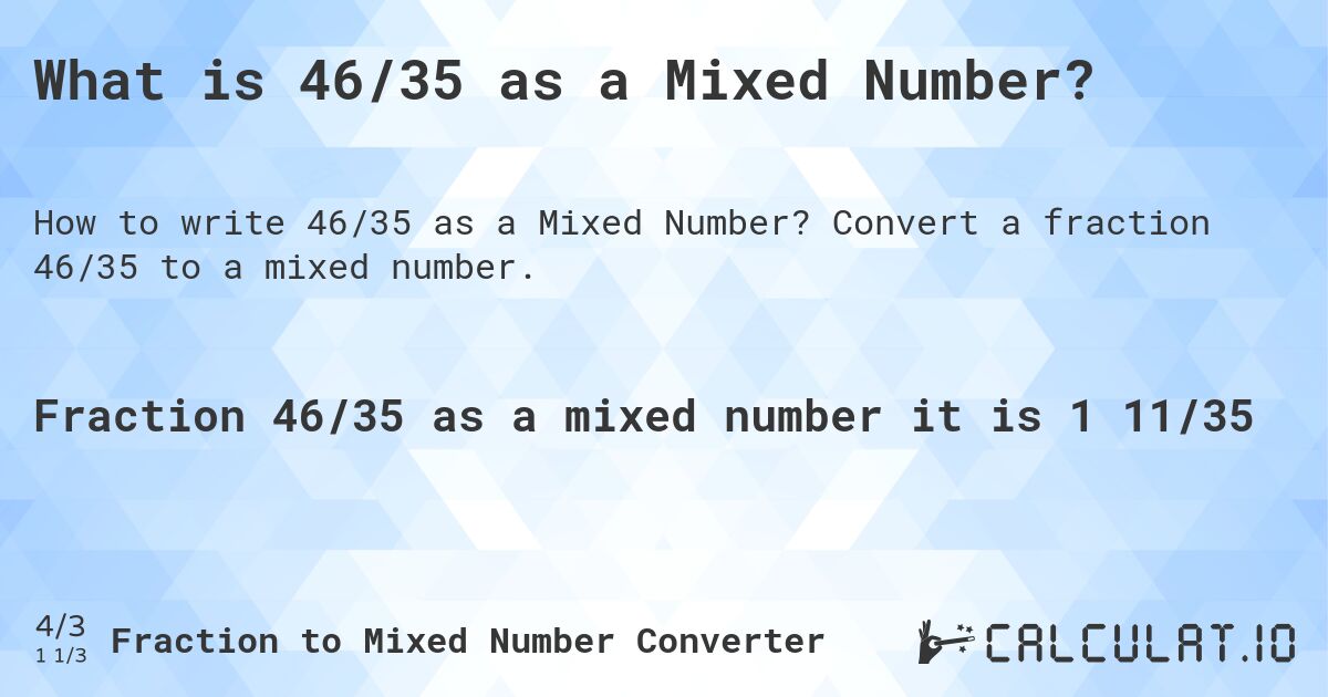 What is 46/35 as a Mixed Number?. Convert a fraction 46/35 to a mixed number.