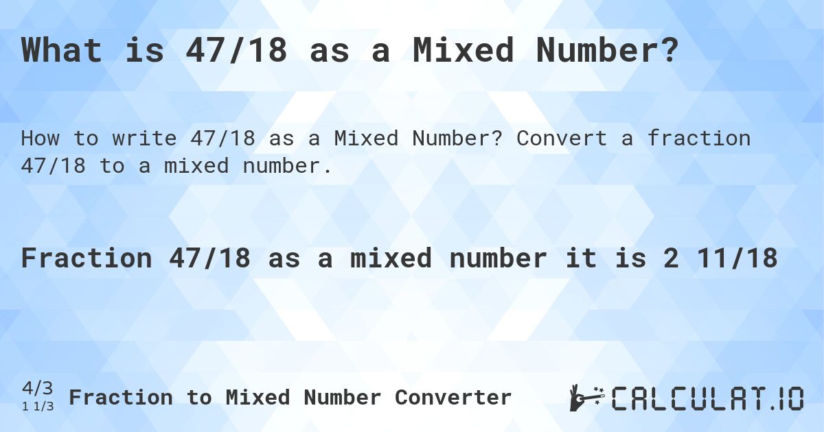 What is 47/18 as a Mixed Number?. Convert a fraction 47/18 to a mixed number.