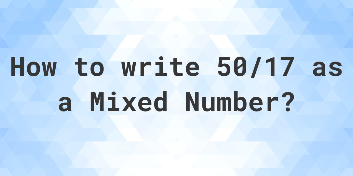 what-is-50-17-as-a-mixed-number-calculatio