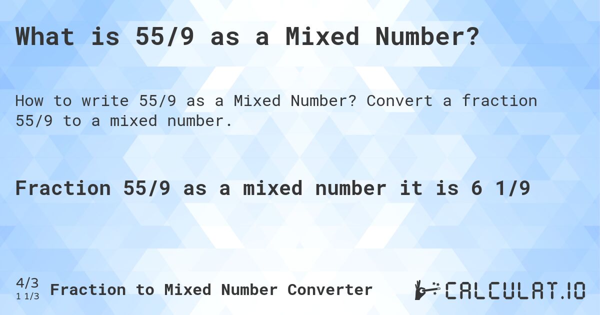 What is 55/9 as a Mixed Number?. Convert a fraction 55/9 to a mixed number.