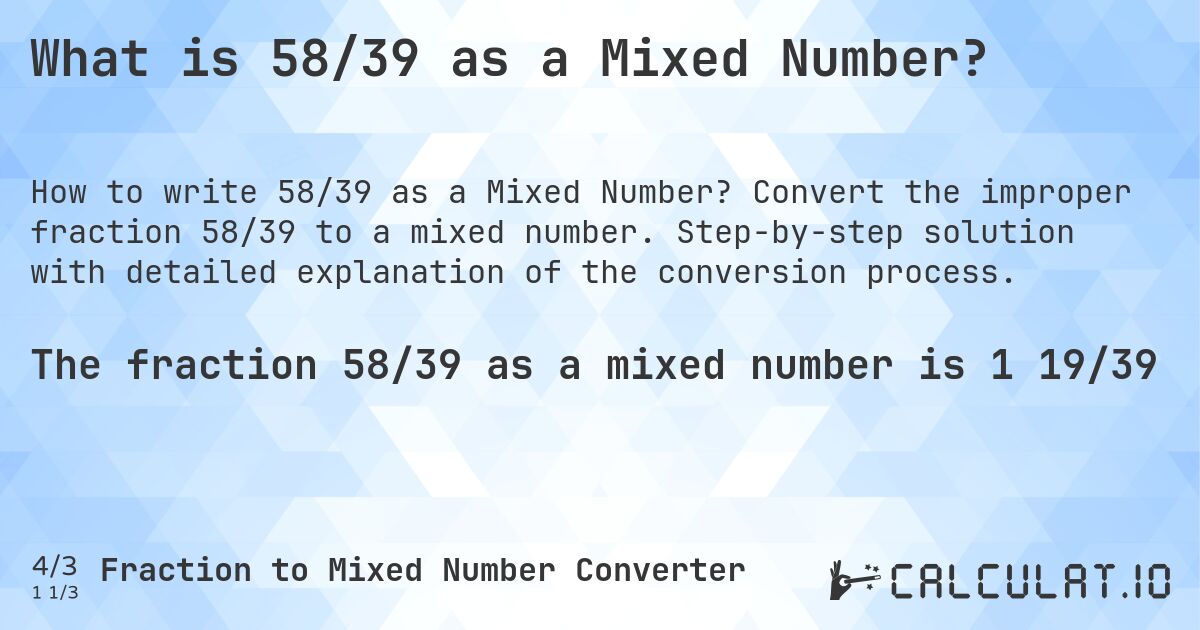 What is 58/39 as a Mixed Number?. Convert the improper fraction 58/39 to a mixed number. Step-by-step solution with detailed explanation of the conversion process.