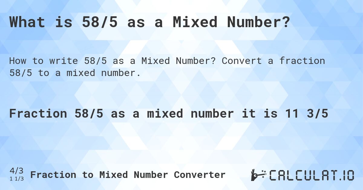 What is 58/5 as a Mixed Number?. Convert a fraction 58/5 to a mixed number.