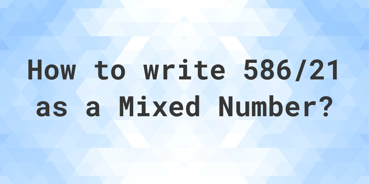 what-is-586-21-as-a-mixed-number-calculatio