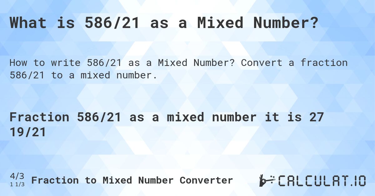 What is 586/21 as a Mixed Number?. Convert a fraction 586/21 to a mixed number.