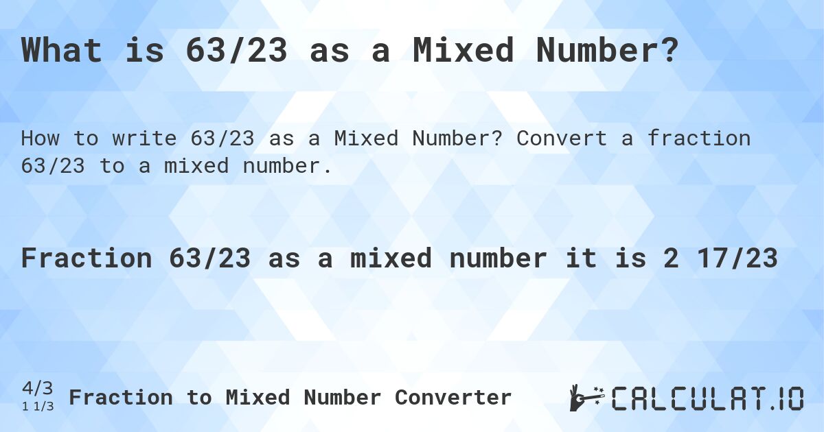 What is 63/23 as a Mixed Number?. Convert a fraction 63/23 to a mixed number.