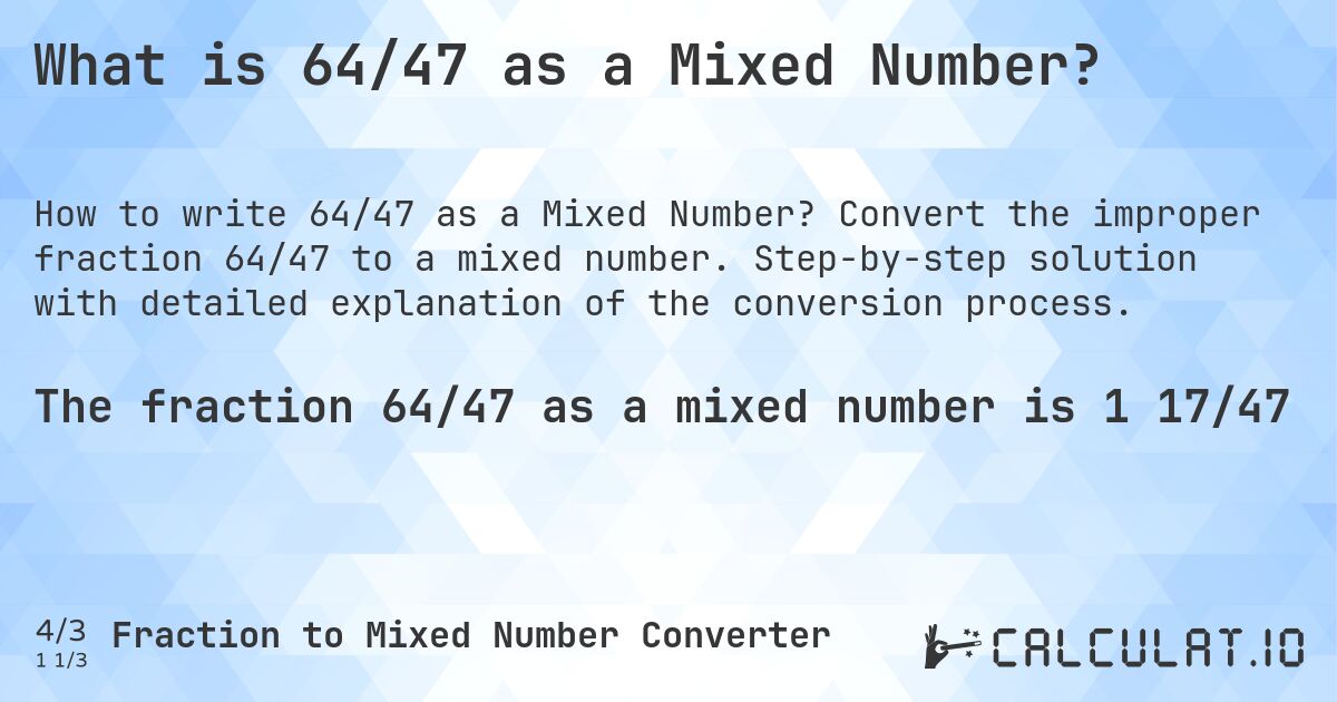 What is 64/47 as a Mixed Number?. Convert the improper fraction 64/47 to a mixed number. Step-by-step solution with detailed explanation of the conversion process.