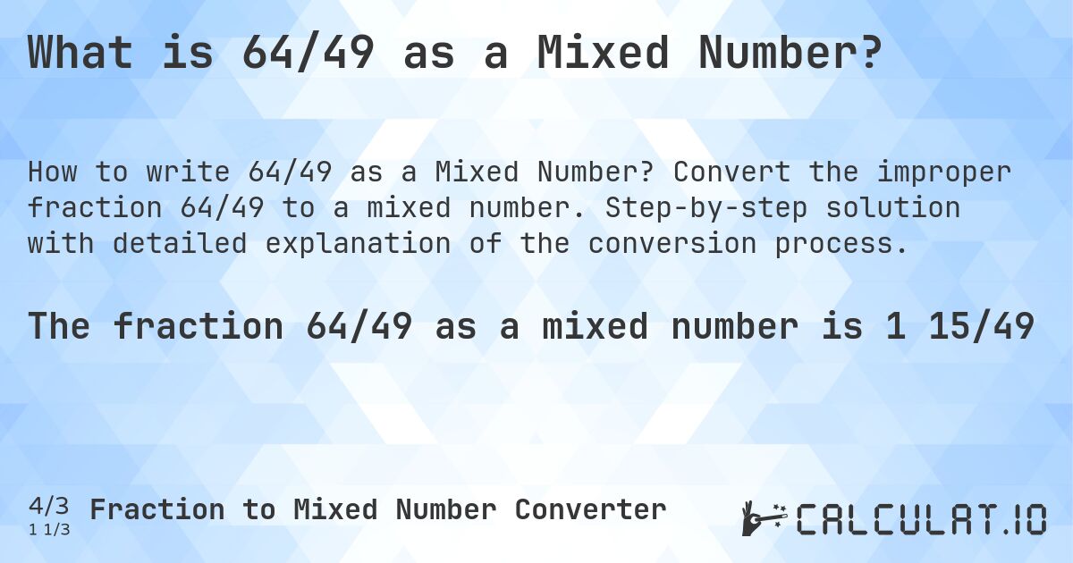 What is 64/49 as a Mixed Number?. Convert the improper fraction 64/49 to a mixed number. Step-by-step solution with detailed explanation of the conversion process.