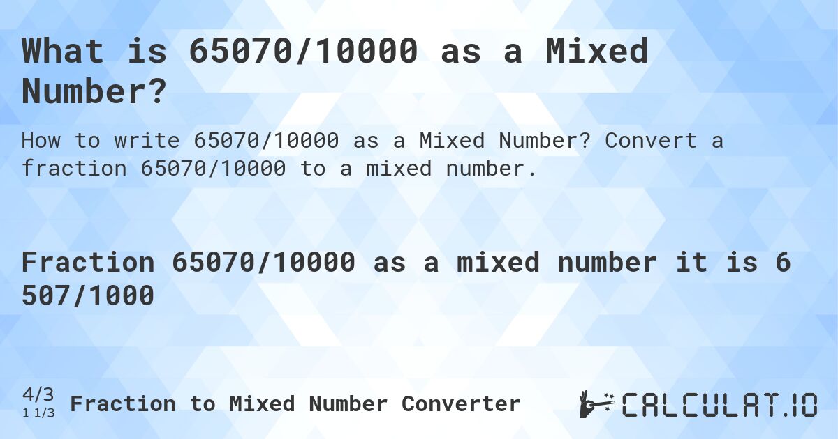 What is 65070/10000 as a Mixed Number?. Convert a fraction 65070/10000 to a mixed number.
