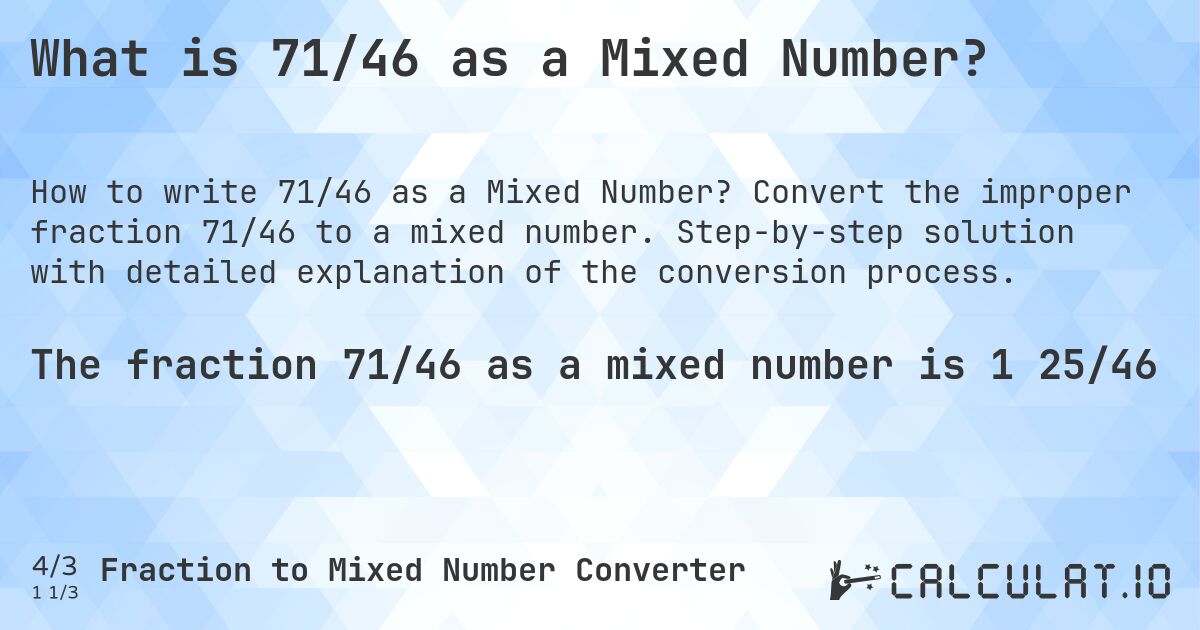 What is 71/46 as a Mixed Number?. Convert the improper fraction 71/46 to a mixed number. Step-by-step solution with detailed explanation of the conversion process.