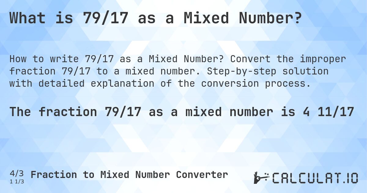 What is 79/17 as a Mixed Number?. Convert the improper fraction 79/17 to a mixed number. Step-by-step solution with detailed explanation of the conversion process.