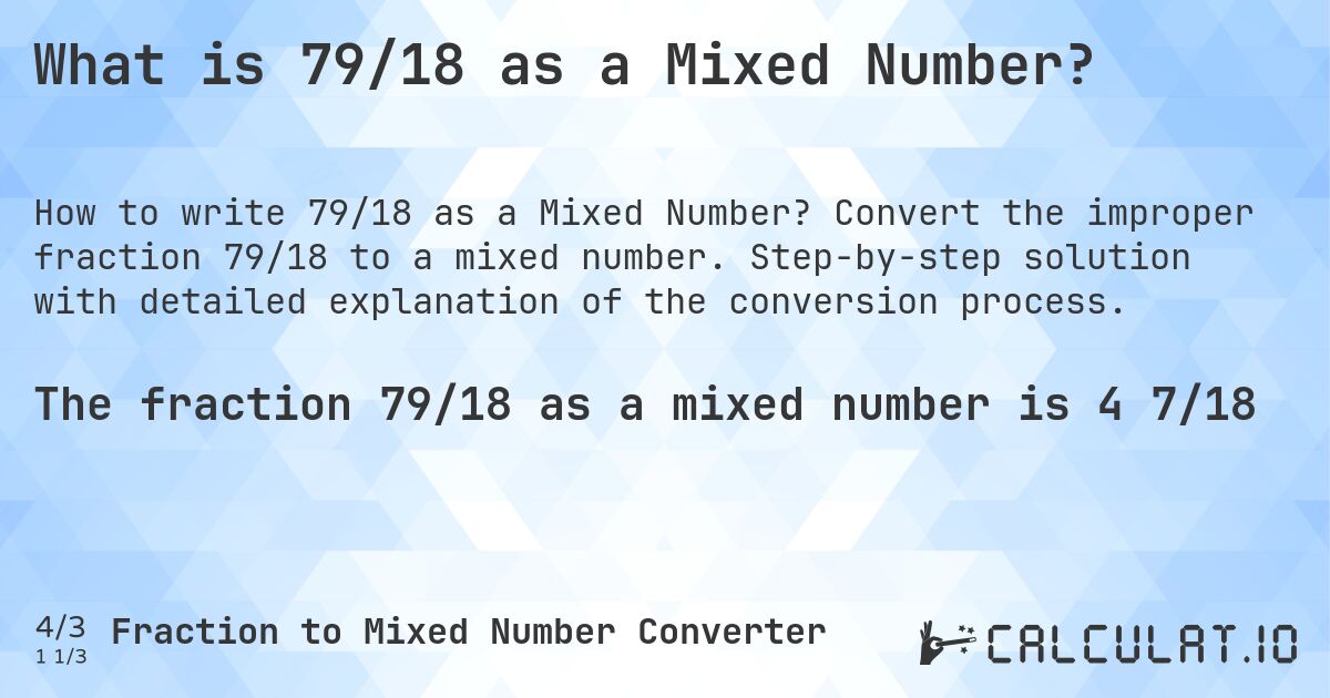 What is 79/18 as a Mixed Number?. Convert the improper fraction 79/18 to a mixed number. Step-by-step solution with detailed explanation of the conversion process.