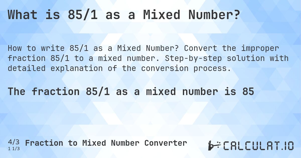 What is 85/1 as a Mixed Number?. Convert the improper fraction 85/1 to a mixed number. Step-by-step solution with detailed explanation of the conversion process.
