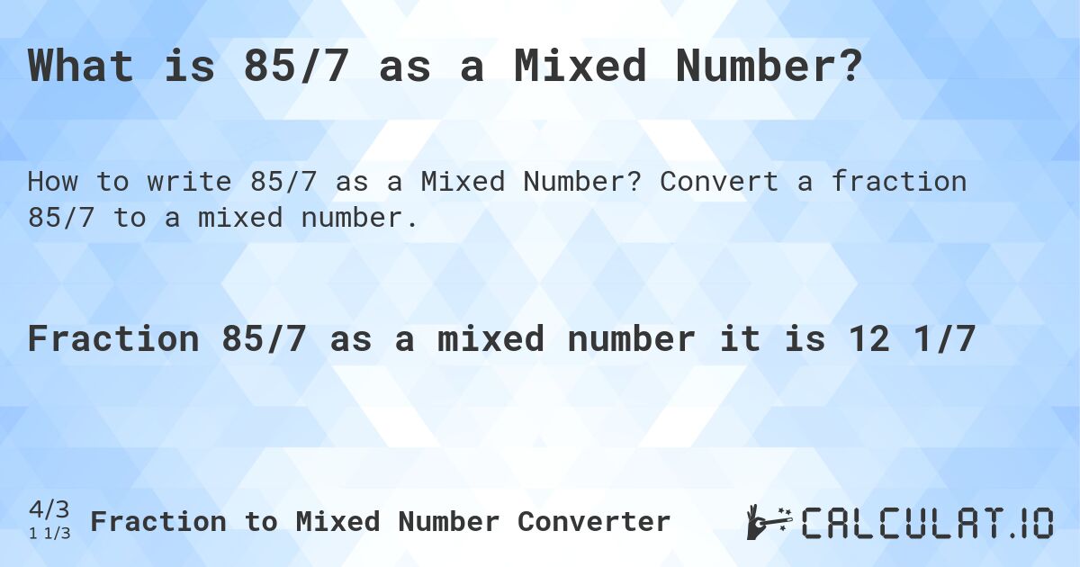 What is 85/7 as a Mixed Number?. Convert a fraction 85/7 to a mixed number.